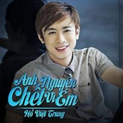 Anh Nguyện Chết Vì Em (Đoạn đầu) - Hồ Việt Trung