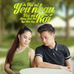 Vội Vã Yêu Nhau Vội Vã Rời - Lương Bích Hữu ft Ngô Kiến Huy