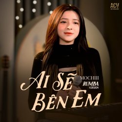 Ai Sẽ Bên Em (Rumba Version) - Mochiii