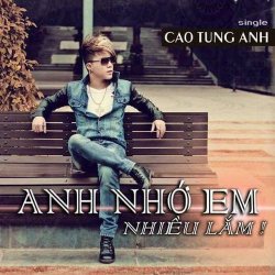 Anh Nhớ Em Nhiều Lắm - Cao Tùng Anh