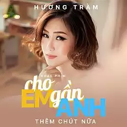 Nhạc chuông Cho Em Gần Anh Thêm Chút Nữa (Ver 2) - Hương Tràm