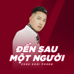 Đến Sau Một Người - Châu Khải Phong