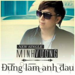 Đừng Làm Anh Đau - Minh Vương M4u