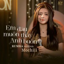 Em Đâu Muốn Thấy Anh Buồn (Rumba) - Mochiii