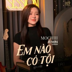 Em Nào Có Tội (Rumba Version) - Mochiii