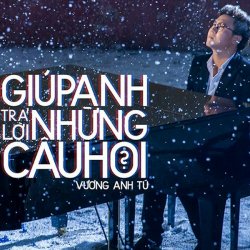 Giúp Anh Trả Lời Những Câu Hỏi - Vương Anh Tú