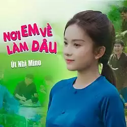 Nhạc chuông Nơi Em Về Làm Dâu - Út Nhị Mino