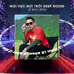 Nơi Vực Nơi Trời Deep House - Lê Bảo Bình