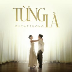 Từng Là (Điệp Khúc) – Vũ Cát Tường